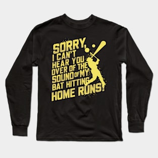 Sorry, I Can't Hear You Over the Sound of My Bat Hitting Home Runs Funny Baseball shirt Long Sleeve T-Shirt